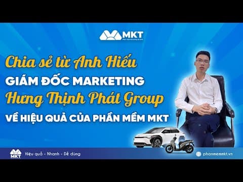 CMO Hưng Thịnh Phát Group - Anh Trung Hiếu Nói Gì Về MKT Software